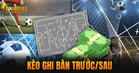 Kèo Ghi Bàn Trước/Sau – Luật Chơi Và Mẹo Soi Kèo Hiệu Quả