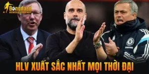 HLV Xuất Sắc Nhất Mọi Thời Đại