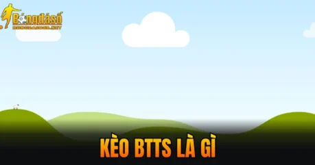 Kèo BTTS Là Gì? Top 5 Điều Quan Trọng Cần Phải Nắm Rõ