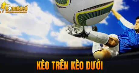 Kèo Trên Kèo Dưới – Cách Hiểu Và Phân Biệt Chuẩn Xác
